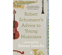 Robert Schumann – Consejos para jóvenes músicos – Revisitado por Steven Isserlis
