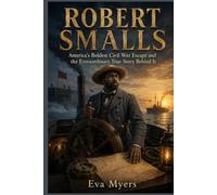 Robert Smalls: America's Boldest Civil War Escape and the Extraordinary True Story Behind It