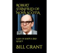 ROBERT STANFIELD OF NOVA SCOTIA: A LIFE OF SERVICE AND LEGACY