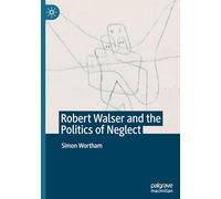 Robert Walser and the Politics of Neglect