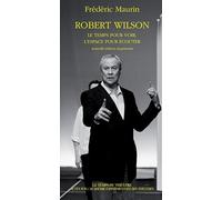 Robert wilson - le temps pour voir, l'espace pour ecouter (Le temps du théâtre)