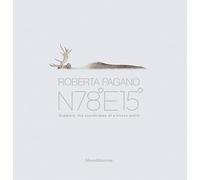 Roberta Pagano. N78°E15°. Svalbard, the coordinates of a frozen world. Ediz. a colori (Fotografia)