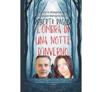 ROBERTA RAGUSA - L’OMBRA DI UNA NOTTE D’INVERNO: Un Caso Tra Segreti Domestici, Manipolazioni Sotterranee E Una Condanna, Ai Danni Del Logli, Costruita Senza Corpo (Realmente Accaduto)