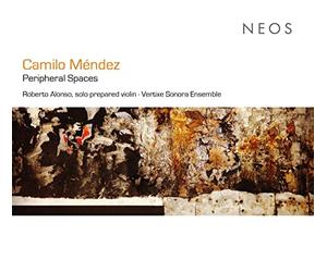 Roberto Alonso, Vertixe Sonora Ensemble - Camilo Mendez: Peripheral Spaces