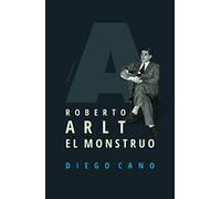 Roberto Arlt. El monstruo