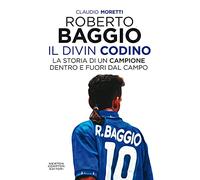 Roberto Baggio il Divin Codino. La storia di un campione dentro e fuori dal campo (Grandi manuali Newton)