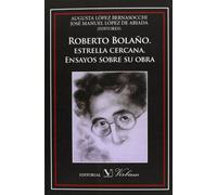 ROBERTO BOLAÑO. ESTRELLA CERCANA. ENSAYOS SOBRE SU OBRA
