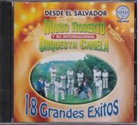 Roberto Mario & Orq Canela - 18 Grandes Exitos: Desde El Salvador Mario Roberto Y Su Internacional Orquesta Canela