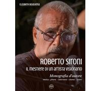ROBERTO SIRONI - Il mestiere di un artista visionario: Monografia d'autore