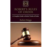 Robert's Rules of Order: A Complete Guide to Robert's Rules of Order