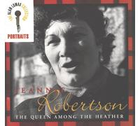 Robertson, Jeannie - The Queen Among the Heather: The Alan Lomax Portait Series