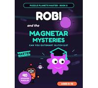 Robi and the Magnetar Mysteries: An Advanced Logic Puzzle Adventure for Kids Ages 8-12 - 40 Story Puzzles in 8 Levels: Magnet Grids, Repel Logic & ... Glitch 2.0? (Puzzle Planets MASTER, Book 2)