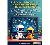 Robi’s Lab Adventures - How Machines Learn, Think, and Create Images: AI, Neural Networks, ChatGPT & More - Explained Simply (Robis Labor-Abenteuer / Robi’s Lab Adventures)
