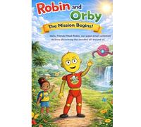 Robin and Orby - The Mission Begins!: A STEM Adventure For All Children: 1 (The Adventures of Robin The Robot)