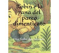 Robin e la rana del parco dimenticato: Una fiaba da colorare
