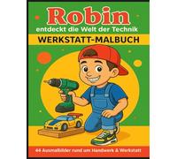 Robin entdeckt die Welt der Technik: Werkstatt-Malbuch