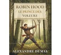 Robin Hood, le prince des voleurs: Aventure, justice et liberté - la légende du plus célèbre hors-la-loi de Sherwood