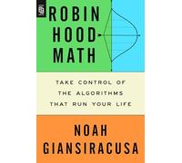 Robin Hood Math: Take Control of the Algorithms That Run Your Life