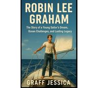 Robin Lee Graham: The Story of a Young Sailor’s Dream, Ocean Challenges, and Lasting Legacy