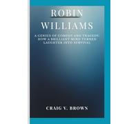 ROBIN WILLIAMS: A Genius of Comedy and Tragedy-How a Brilliant Mind Turned Laughter Into Survival