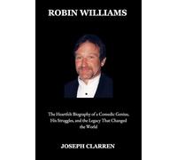 Robin Williams: The Heartfelt Biography of a Comedic Genius, His Struggles, and the Legacy That Changed the World