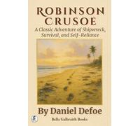 Robinson Crusoe: A Classic Adventure of Shipwreck, Survival, and Self-Reliance
