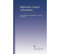 Robinson Crusoe silhouettes: the complete story of Robinson Crusoe in silhouettes