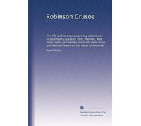 Robinson Crusoe: The life and strange surprising adventures of Robinson Crusoe of York, mariner, who lived eight-and-twenty years all-alone in an uninhabited island on the coast of America