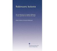 Robinsons kolonie: Een vervolg van J.H. Campe's Robinson Crusoë, geschikt ten dienste der jeugd