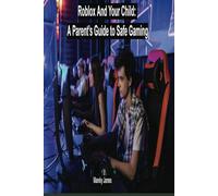 Roblox And Your Child:: A Parent’s Guide to Safe Gaming