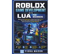 ROBLOX GAME DEVELOPMENT WITH LUA FOR BEGINNERS: Building Your First 10 Real Games in Roblox Studio Using Lua 5.4-Step-by-Step Coding, Scripting Fundamentals, & Hands-On Projects for Complete beginner