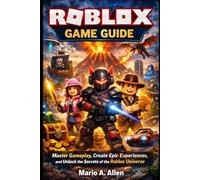 ROBLOX GAME GUIDE: Master Gameplay, Create Epic Experiences, and Unlock the Secrets of the Roblox Universe