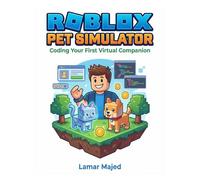 Roblox Pet Simulator: Coding Your First Virtual Companion: A Step-by-Step Lua Scripting Guide for Kids Ages 9-12 (STEM Projects for Young Creators)