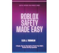 Roblox Safety Made Easy: A Simple, Step-by-Step Guide to Protect Your Child’s Account and Play Experience (Digital Defense for Families)