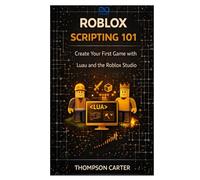 Roblox Scripting 101: Create Your First Game with Luau and the Roblox Studio