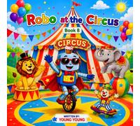 Robo at the Circus: A Fun-Filled Adventure (Robo from the Future)