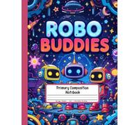 Robo-Buddies Primary Composition Notebook: Story Paper Journal for Grades K-2 - Cute and Cool Robot-Themed Writing Book with Drawing Space