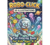 Robo-Click Adventures: The Ultimate Robot Coloring Book for Kids: 50 Fun and Exciting Sci-Fi Illustrations Featuring Space, Dinosaurs, Steampunk ... | Perfect Gift for Boys & Girls Ages 4-8