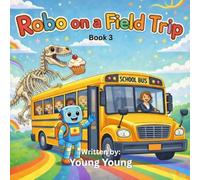 Robo on a Field Trip: A Fun-Filled Adventure (Robo from the Future)