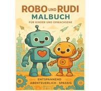 Robo & Rudi - Roboter Malbuch für Kinder & Erwachsene: Entspannend, Abenteuerlich, spassig: Kawaii-Roboter, Abenteuer-Szenen, Technik-Freunde | 50 ... | Perfekt für Jungen & kreative Erwachsene