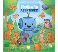 Robo’s Abenteuer - Spannendes Malbuch für Kinder ab 4 Jahren mit Robotern, Tieren, Natur und Fantasie auf 30 Malvorlagen: Kreatives Ausmalbuch zum ... Pädagogisch wertvoll & liebevoll illustriert