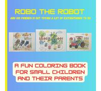 Robo the robot Coloring book: A Fun Coloring Book For Small Children And their parents (Robo’s Amazing Adventures)