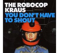 Robocop Kraus,The You don't have to shout
