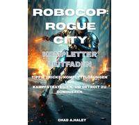 RoboCop: Rogue City Kompletter Leitfaden: Tipps, Tricks, Komplettlösungen und Kampfstrategien, um Detroit zu dominieren