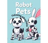 RoboFriends, A Fun Robotic Pets Colouring Adventure for Young Artists