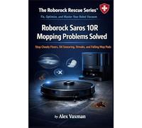 Roborock Saros 10R Mopping Problems Solved: Stop Cloudy Floors, Oil Smearing, Streaks, and Falling Mop Pads ( The Roborock Rescue Series™- Book 3).