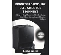 ROBOROCK SAROS 10R USER GUIDE FOR BEGINNER'S: A Step-by-Step Manual for Effortless Setup, Smart Home Integration, and Routine Upkeep