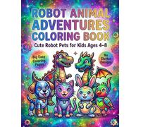 Robot Animal Adventures Coloring Book for Kids Ages 4-8: Big Easy Robot Pets, Cute Futuristic Creatures, Simple Bold Coloring Pages
