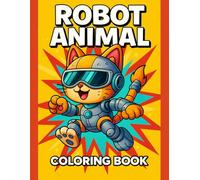 Robot Animal Coloring Book for Kids: Cute and Easy Designs Featuring Adorable Mechanical Creatures, Perfect for Relaxation, Fun Learning, and Screen-Free Activity