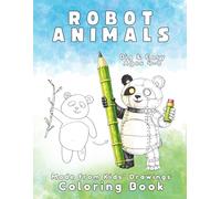 ROBOT ANIMALS Made from Kids’ Drawings Coloring Book: Real kids’ drawings transformed into fun, big, easy coloring pages / plus blank pages for kids to draw & submit for the next book! (Ages 4-8)